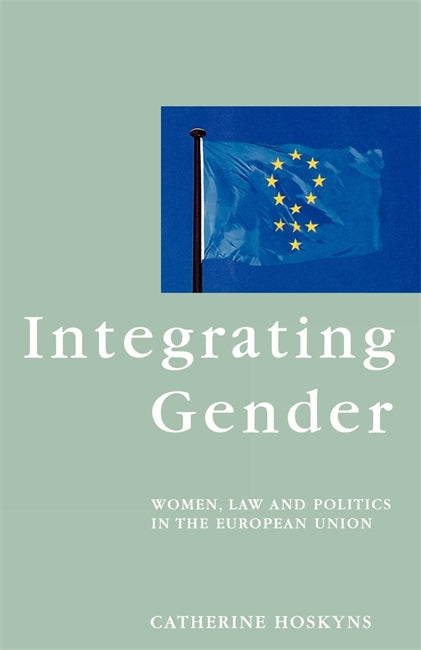 Integrating Gender: Women, Law And Politics In The European Union 