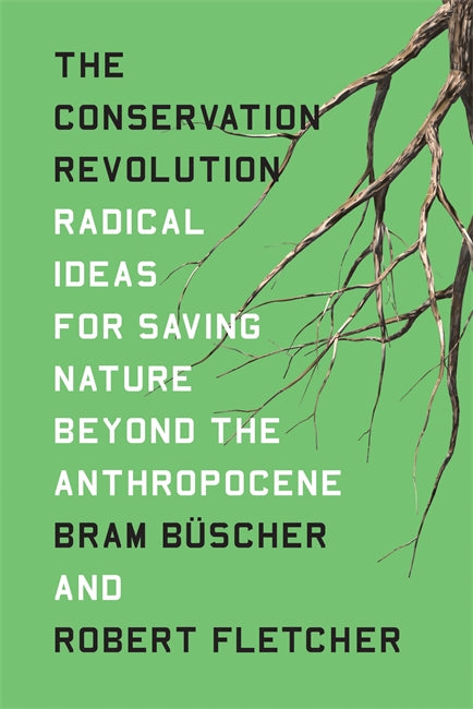 The Conservation Revolution: Radical Ideas for Saving Nature Beyond the  Anthropocene