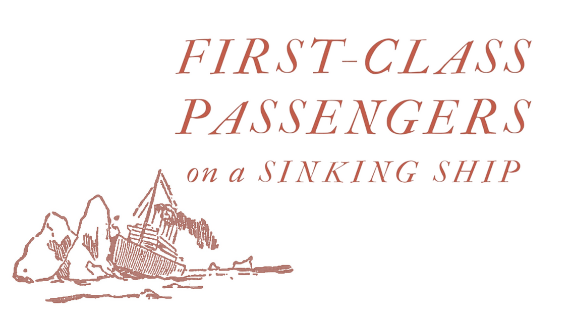 We are first-class passengers on a sinking ship