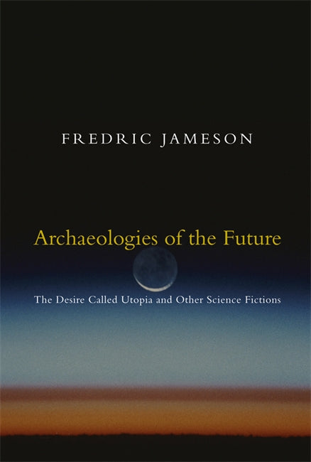 Archaeologies Of The Future: The Desire Called Utopia And Other Science ...